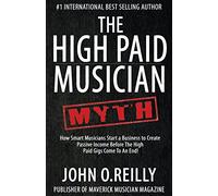 The High Paid Musician Myth: How Smart Musicians Start a Business to Create Passive Income Before The High Paid Gigs Come to an End