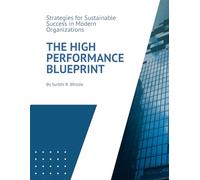 The High Performance Blueprint: Strategies for Sustainable Success in Modern Organizations