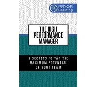 The High Performance Manager : 7 Secrets to Tap the Maximum Potential of Your Team