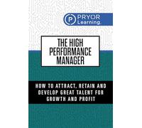 The High Performance Manager: How to Attract, Retain and Develop Great Talent for Growth and Profit
