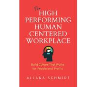 The High-Performing, Human-Centered Workplace: Build Culture That Works for People and Profits