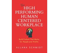 The High-Performing, Human-Centered Workplace: Build Culture That Works for People and Profits