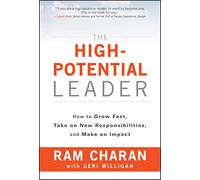 The High-Potential Leader: How to Grow Fast, Take on New Responsibilities, and Make an Impact