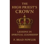 The High Priest’s Crown: Lessons in Spiritual Leadership: 1 (York Rite Leadership)