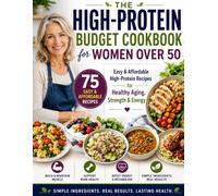 The High-Protein Budget Cookbook for Women Over 50: 75 Easy & Affordable High-Protein Recipes for Healthy Aging, Strength & Energy