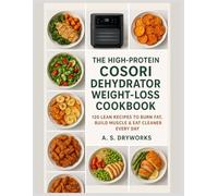 THE HIGH-PROTEIN COSORI DEHYDRATOR WEIGHT-LOSS COOKBOOK: 120 Lean Recipes to Burn Fat, Build Muscle & Eat Cleaner Every Day
