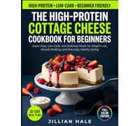 The High-Protein Cottage Cheese Cookbook for Beginners: Super Easy, Low-Carb, and Delicious Meals for Weight Loss, Muscle Building, and Everyday Healthy Eating