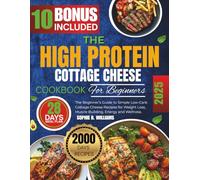 THE HIGH PROTEIN COTTAGE CHEESE COOKBOOK: The Beginner’s Guide to Simple Low-Carb Cottage Cheese Recipes for Weight Loss, Muscle Building, Energy and Wellness.