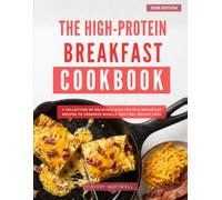 The High-Protein Diet Breakfast Cookbook: A Collection of Simple and Delicious High Protein Breakfast Recipes for Weight-Loss (High Protien Cooking Made Easy in 2026)