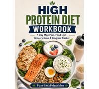The High Protein Diet Workbook: A 7-Day Meal Plan, Food List, Grocery Guide, Protein Tracker, and Practical Guide to Muscle-Focused Nutrition