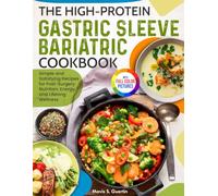 The High-Protein Gastric Sleeve Bariatric Cookbook: Simple and Satisfying Recipes for Post-Surgery Nutrition, Energy, and Lifelong Wellness | Full Color Edition
