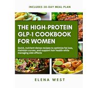 The High-Protein GLP-1 Cookbook for Women: Quick, Nutrient-Dense Recipes to Optimize Fat Loss, Maintain Curves, and Support Hair Health While Managing Side Effects
