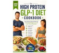 The High Protein GLP-1 Diet Cookbook: Easy Nutrient-Dense Recipes for Sustainable Weight Loss and Lean Muscle Retention