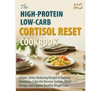 The High-Protein, Low-Carb Cortisol Reset Cookbook: Simple, Stress-Reducing Recipes to Balance Hormones, Calm the Nervous System, Boost Energy, and ... cookbook series for simple, healthy eating)