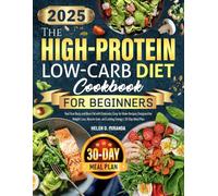 The High-Protein Low-Carb Diet Cookbook for Beginners: Fuel Your Body and Burn Fat with Delicious, Easy-to-Make Recipes Designed for Weight Loss, Muscle Gain, and Lasting Energy | 30-Day Meal Plan