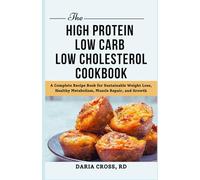 The High Protein Low Carb Low Cholesterol Cookbook: A Complete Recipe Book for Sustainable Weight Loss, Healthy Metabolism, Muscle Repair, and Growth
