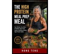 THE HIGH PROTEIN MEAL PREP MEAL: Your Kitchen, Your Rules - A Flexible, Flavor-First Guide to Building Lifelong High-Protein Habits