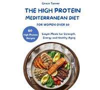 THE HIGH PROTEIN MEDITERRANEAN DIET FOR WOMEN OVER 50: Simple Mediterranean Recipes to Support Energy, Muscle Health, and Healthy Aging Without Complicated Diets