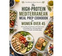The High-Protein Mediterranean Meal Prep Cookbook for Women Over 45: 100 Easy Make-Ahead Recipes with Protein Counts, a 28-Day Meal Plan, and Simple Meals for Energy, Gut Health, and Healthy Aging