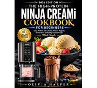The High-Protein Ninja CREAMi Cookbook for Beginners: Easy Protein Ice Creams, Frozen Yogurts, Milkshakes & Healthy Frozen Treats Made Simple