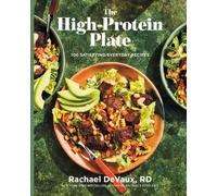 The High-Protein Plate : 100 Satisfying Everyday Recipes