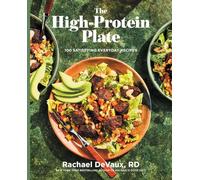 The High-Protein Plate: 100 Satisfying Everyday Recipes