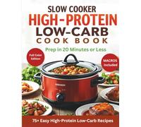 The High-Protein Slow Cooker Cookbook: Easy, Low-Carb Recipes for Healthy Family Meals Featuring Beef, Chicken, Pork, Seafood & More