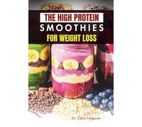THE HIGH PROTEIN SMOOTHIES FOR WEIGHT LOSS: Easy, Nutrient-Packed Drinks for a Leaner, Healthier Lifestyle