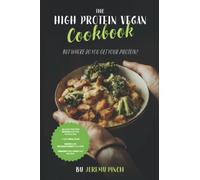 The High Protein Vegan Cookbook: But Where Do You Get Your Protein?