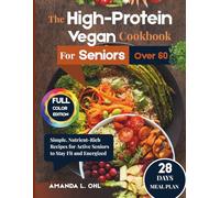 THE HIGH-PROTEIN VEGAN COOKBOOK FOR SENIORS OVER 60: Simple, Nutrient-Rich Recipes for Active Seniors to Stay Fit and Energized
