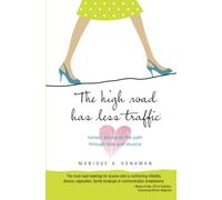 The High Road Has Less Traffic: honest advice on the path through love and divorce: Volume 1