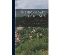 The High-roads of the Alps; a Motoring Guide to One Hundred Mountain Passes