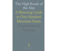 The High-Roads of the Alps: A Motoring Guide to One Hundred Mountain Passes