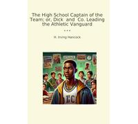 The High School Captain of the Team; or, Dick and Co. Leading the Athletic Vanguard (Classic Books)