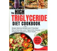 The High Triglyceride Diet Cookbook: Simple, Delicious Recipes and a 7-Day Meal Plan to Naturally Lower Triglycerides, Balance Cholesterol, and Improve Heart Health