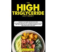 THE HIGH TRIGLYCERIDE DIET RESET:: Transform Your Health with this Proven Diet and Lifestyle Approach with a cookbook focused on low-fat, high-fibre ... to lower triglyceride levels in the body