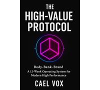 The High-Value Protocol: Body. Bank. Brand. A 12-Week Operating System for Modern High Performance.