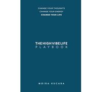 The High Vibe Life Playbook: Change Your Thoughts, Change Your Energy, Change Your Life