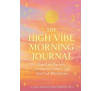 The High Vibe Morning Journal: Start Each Day with Intention, Gratitude, and Soul-Led Affirmations