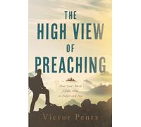 The High View of Preaching: How God’ s Word Comes Alive in Pulpit and Pew