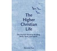 The Higher Christian Life: The Narrow Road to Healing Body, Soul, and Spirit
