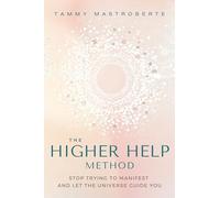 The Higher Help Method: Stop Trying to Manifest and Let the Universe Guide You