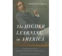The Higher Learning in America - The Annotated Edition - A Memorandum on the Conduct of Universities by Business Men