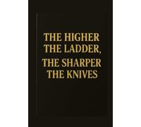 THE HIGHER THE LADDER, THE SHARPER THE KNIVES.: Funny Writing Journal with Lined Pages - Humorous Office Notebook - Sarcastic Gift for Coworkers, Bosses & Everyday Madness