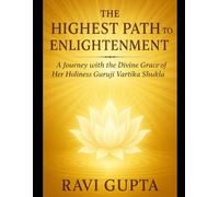 The Highest Path to Enlightenment: A Journey with the Divine Grace of Her Holiness Guruji Vartika Shukla