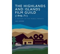 The Highlands and Islands Film Guild (1946-71) : A History of the Mobile Menace