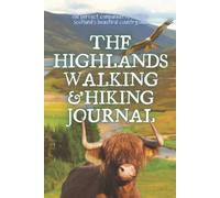 The Highlands Walking & Hiking Journal: A Beautifully Designed Log Book For Exploring Scotland's Walks And Hikes.