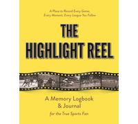 The Highlight Reel - A Memory Logbook & Journal for the True Sports Fan: A Place to Record Every Game, Every Moment, Every League you Follow