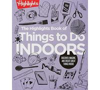 The Highlights Book of Things to Do Indoors: Discover, Imagine, and Create Great Things Inside (Highlights Books of Doing)