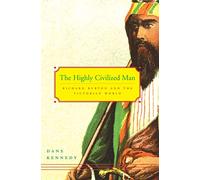 The Highly Civilized Man: Richard Burton and the Victorian World